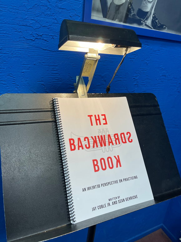 The Backwards Book - An Inverted Perspective on Practicing  by Jay Coble Jr. & Sean Gehricke